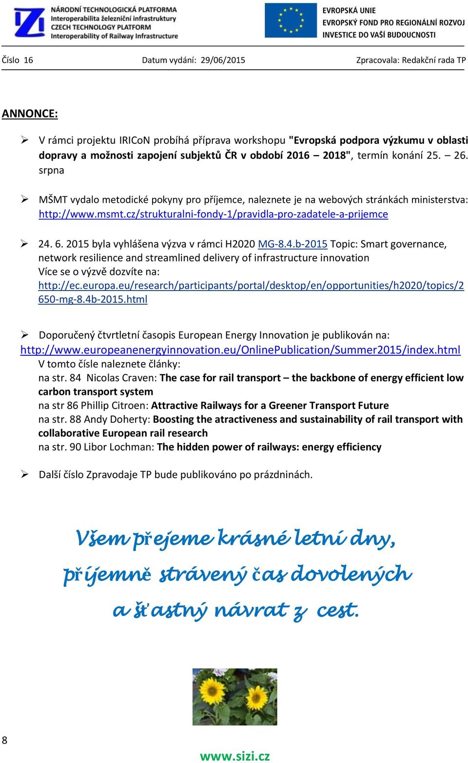 2015 byla vyhlášena výzva v rámci H2020 MG-8.4.b-2015 Topic: Smart governance, network resilience and streamlined delivery of infrastructure innovation Více se o výzvě dozvíte na: http://ec.europa.