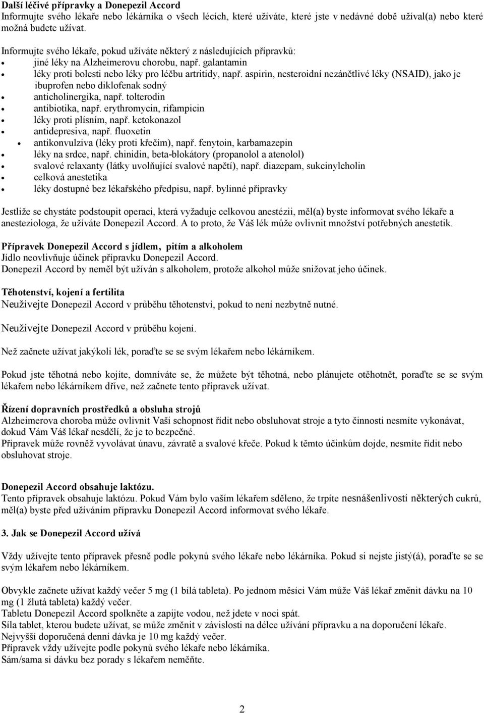 aspirin, nesteroidní nezánětlivé léky (NSAID), jako je ibuprofen nebo diklofenak sodný anticholinergika, např. tolterodin antibiotika, např. erythromycin, rifampicin léky proti plísním, např.