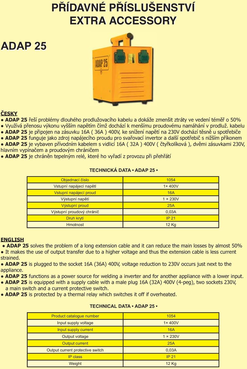 kabelu ADAP 25 je připojen na zásuvku 16A ( 36A ) 400V, ke snížení napětí na 230V dochází těsně u spotřebiče ADAP 25 funguje jako zdroj napájecího proudu pro svařovací invertor a další spotřebič s