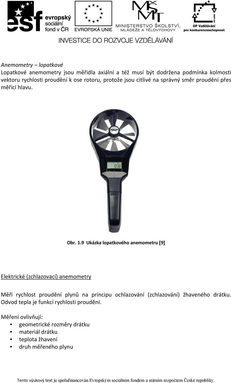 9 Ukázka lopatkového anemometru [9] Elektrické (zchlazovací) anemometry Měří rychlost proudění plynů na principu ochlazování