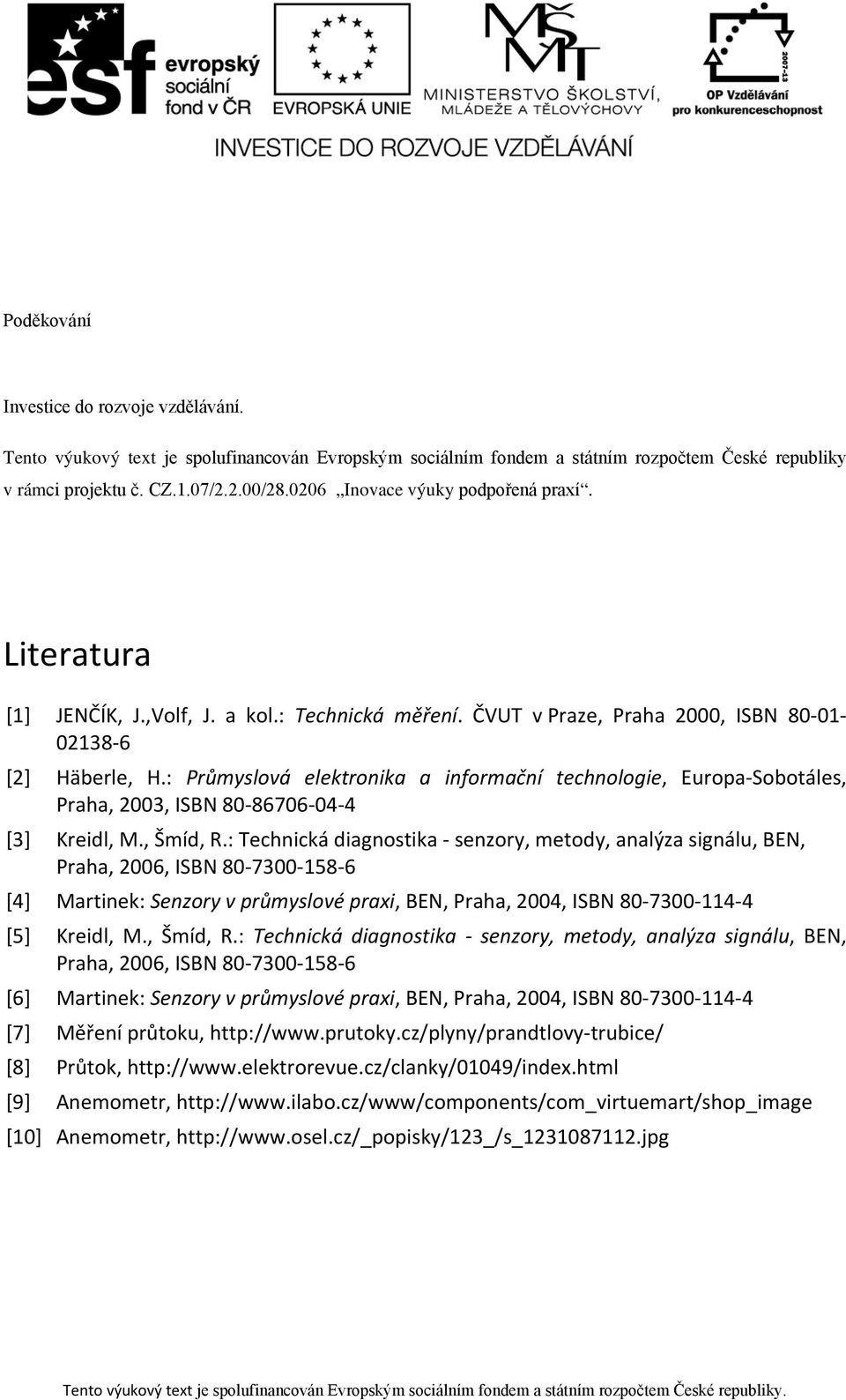 : Průmyslová elektronika a informační technologie, Europa-Sobotáles, Praha, 2003, ISBN 80-86706-04-4 [3] Kreidl, M., Šmíd, R.