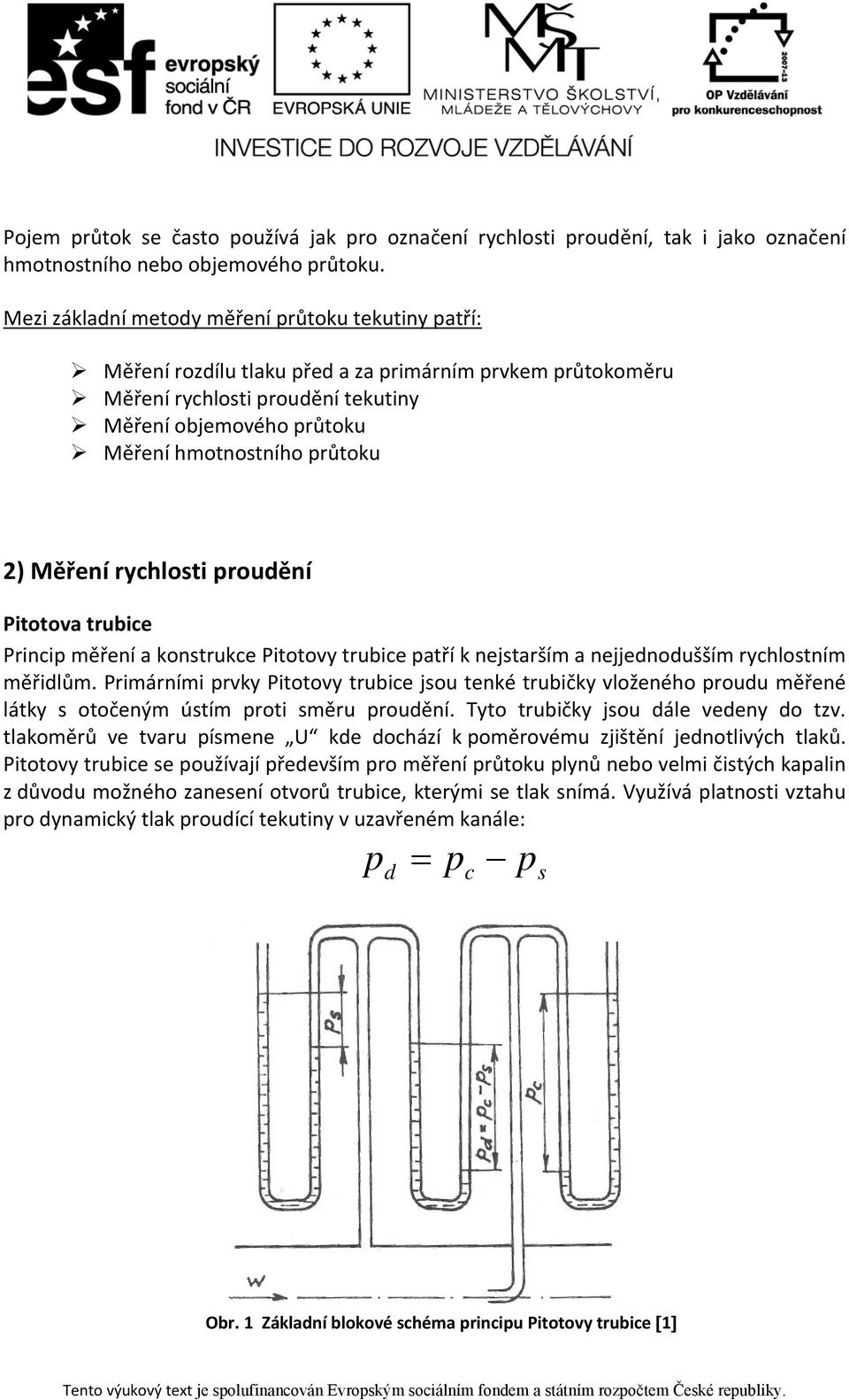 průtoku 2) Měření rychlosti proudění Pitotova trubice Princip měření a konstrukce Pitotovy trubice patří k nejstarším a nejjednodušším rychlostním měřidlům.