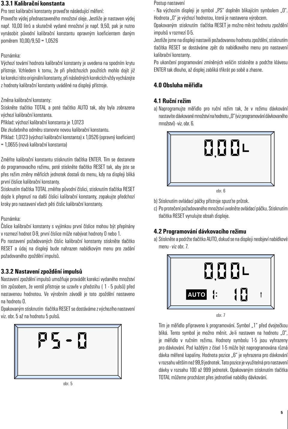 9,50, pak je nutno vynásobit pùvodní kalibraèní konstantu opravným koeficientem daným pomìrem 10,00/9,50 = 1,0526 Výchozí tovární hodnota kalibraèní konstanty je uvedena na spodním krytu pøístroje.