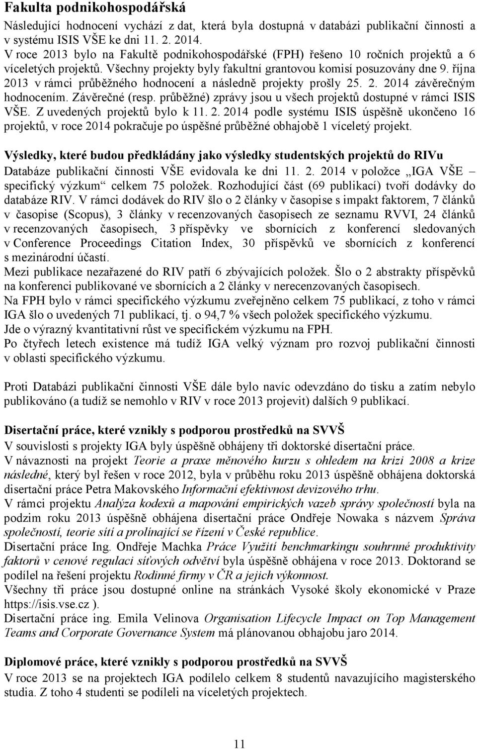 října 2013 v rámci průběžného hodnocení a následně projekty prošly 25. 2. 2014 závěrečným hodnocením. Závěrečné (resp. průběžné) zprávy jsou u všech projektů dostupné v rámci ISIS VŠE.