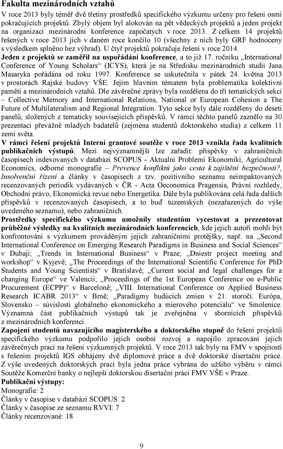 Z celkem 14 projektů řešených v roce 2013 jich v daném roce končilo 10 (všechny z nich byly GRF hodnoceny s výsledkem ). U čtyř projektů pokračuje řešení v roce 2014.