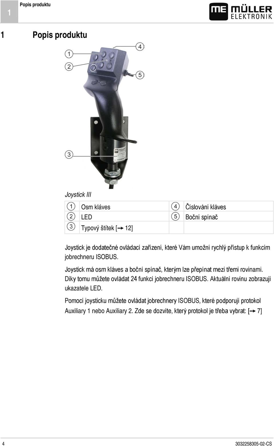 Joystick má osm kláves a boční spínač, kterým lze přepínat mezi třemi rovinami. Díky tomu můžete ovládat 24 funkcí jobrechneru ISOBUS.