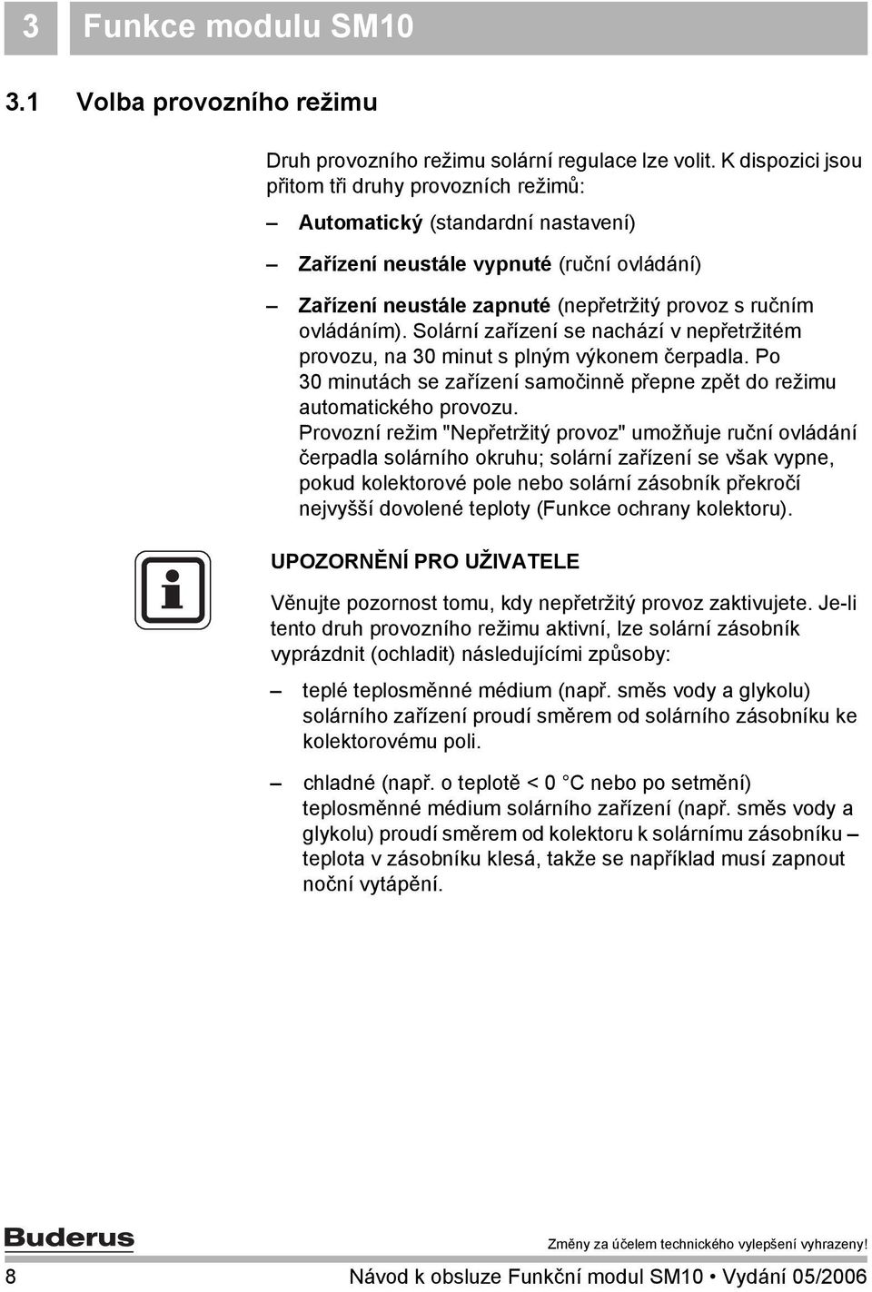 Solární zařízení se nachází v nepřetržitém provozu, na 30 minut s plným výkonem čerpadla. Po 30 minutách se zařízení samočinně přepne zpět do režimu automatického provozu.