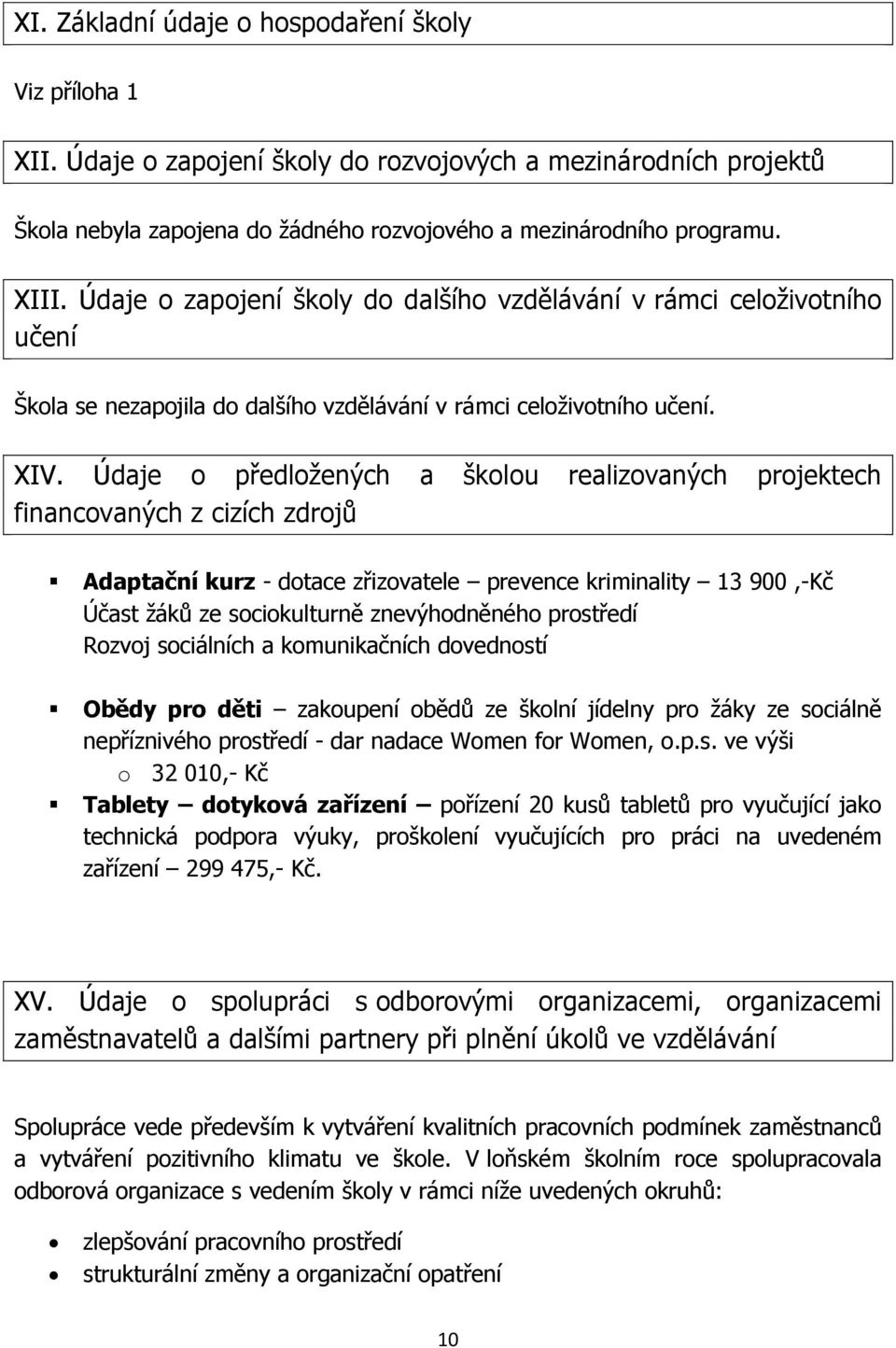 Údaje o předložených a školou realizovaných projektech financovaných z cizích zdrojů Adaptační kurz - dotace zřizovatele prevence kriminality 13 900,-Kč Účast žáků ze sociokulturně znevýhodněného