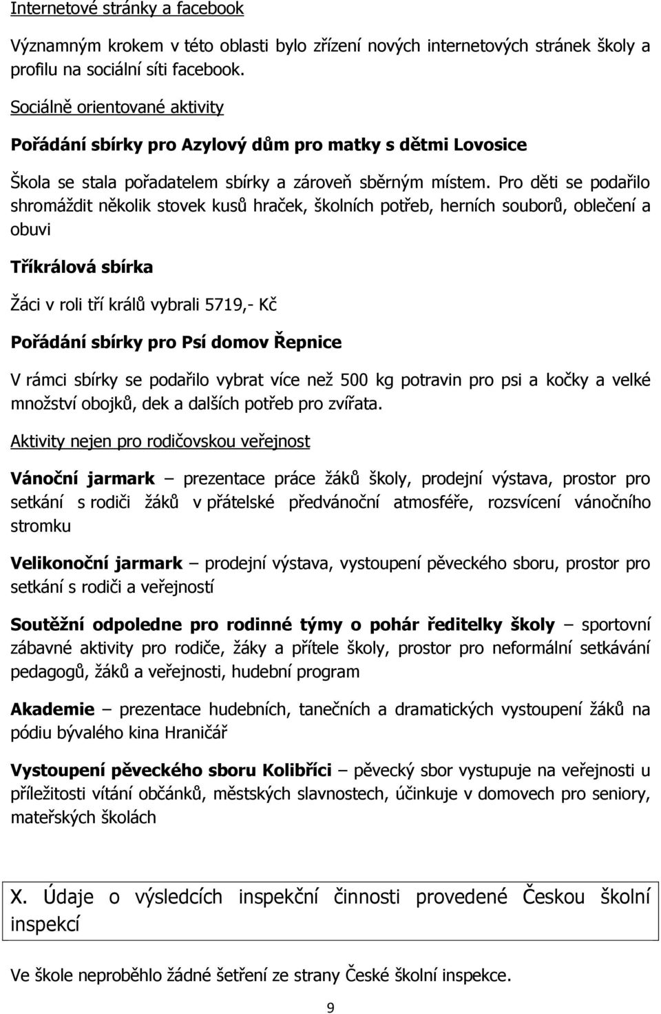 Pro děti se podařilo shromáždit několik stovek kusů hraček, školních potřeb, herních souborů, oblečení a obuvi Tříkrálová sbírka Žáci v roli tří králů vybrali 5719,- Kč Pořádání sbírky pro Psí domov