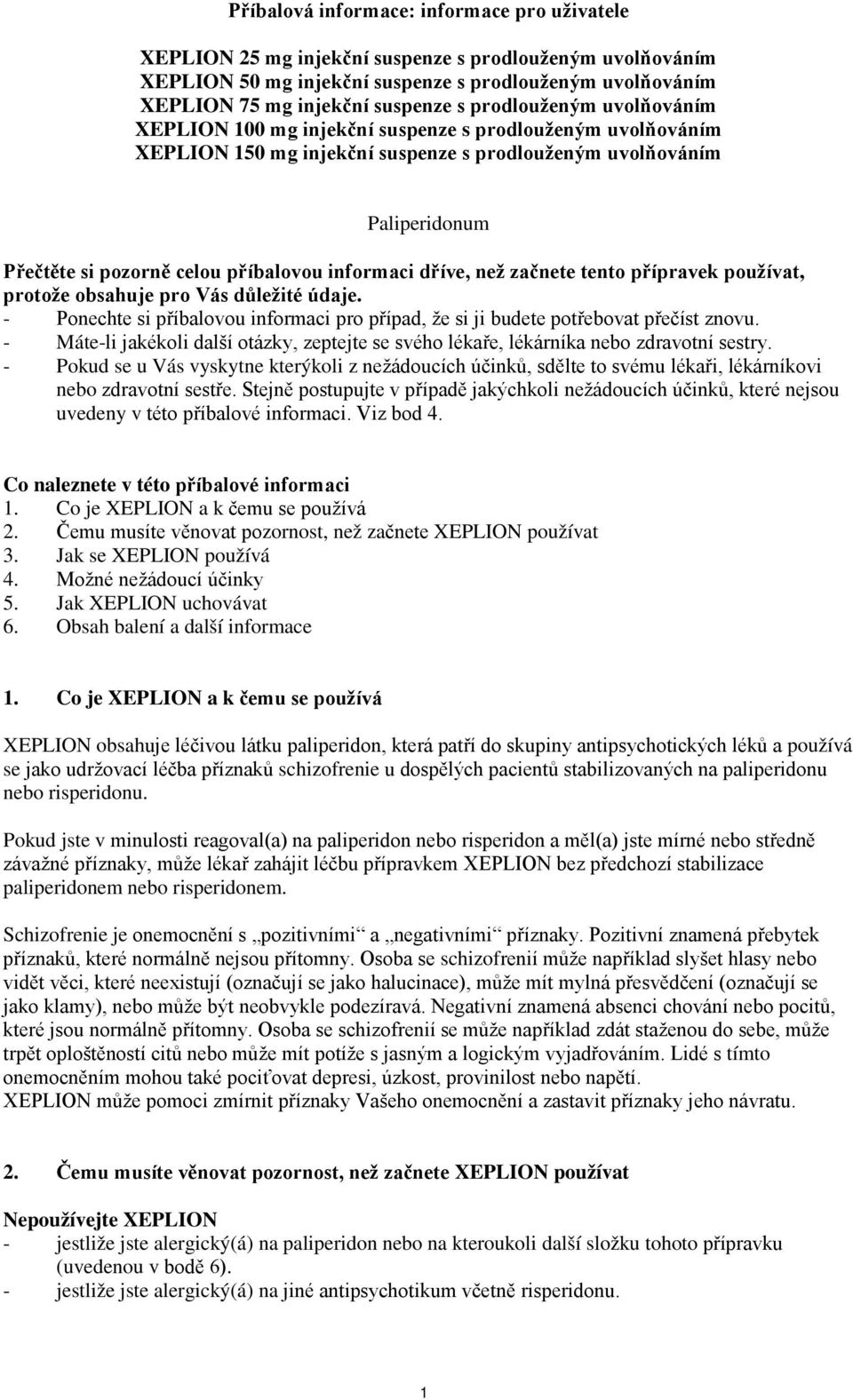 informaci dříve, než začnete tento přípravek používat, protože obsahuje pro Vás důležité údaje. - Ponechte si příbalovou informaci pro případ, že si ji budete potřebovat přečíst znovu.