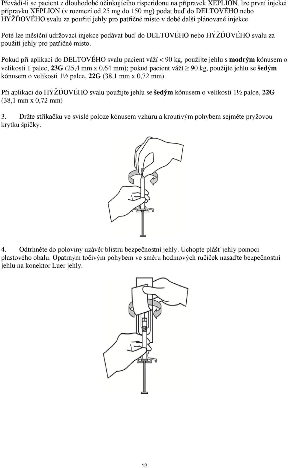 Pokud při aplikaci do DELTOVÉHO svalu pacient váží < 90 kg, použijte jehlu s modrým kónusem o velikosti 1 palec, 23G (25,4 mm x 0,64 mm); pokud pacient váží 90 kg, použijte jehlu se šedým kónusem o