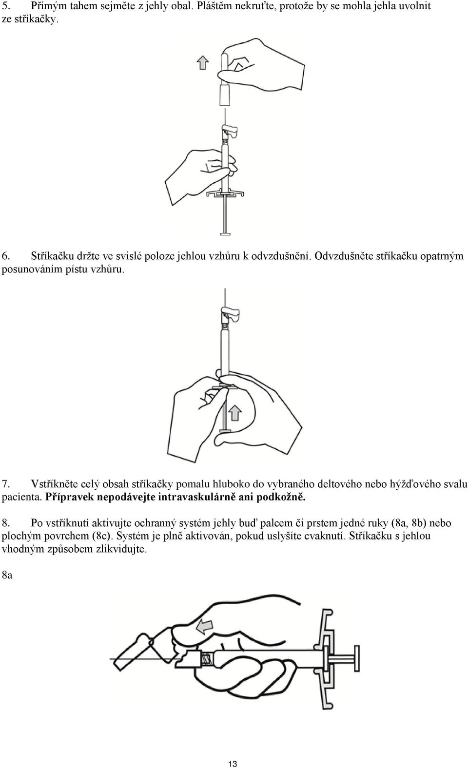 Vstříkněte celý obsah stříkačky pomalu hluboko do vybraného deltového nebo hýžďového svalu pacienta. Přípravek nepodávejte intravaskulárně ani podkožně.