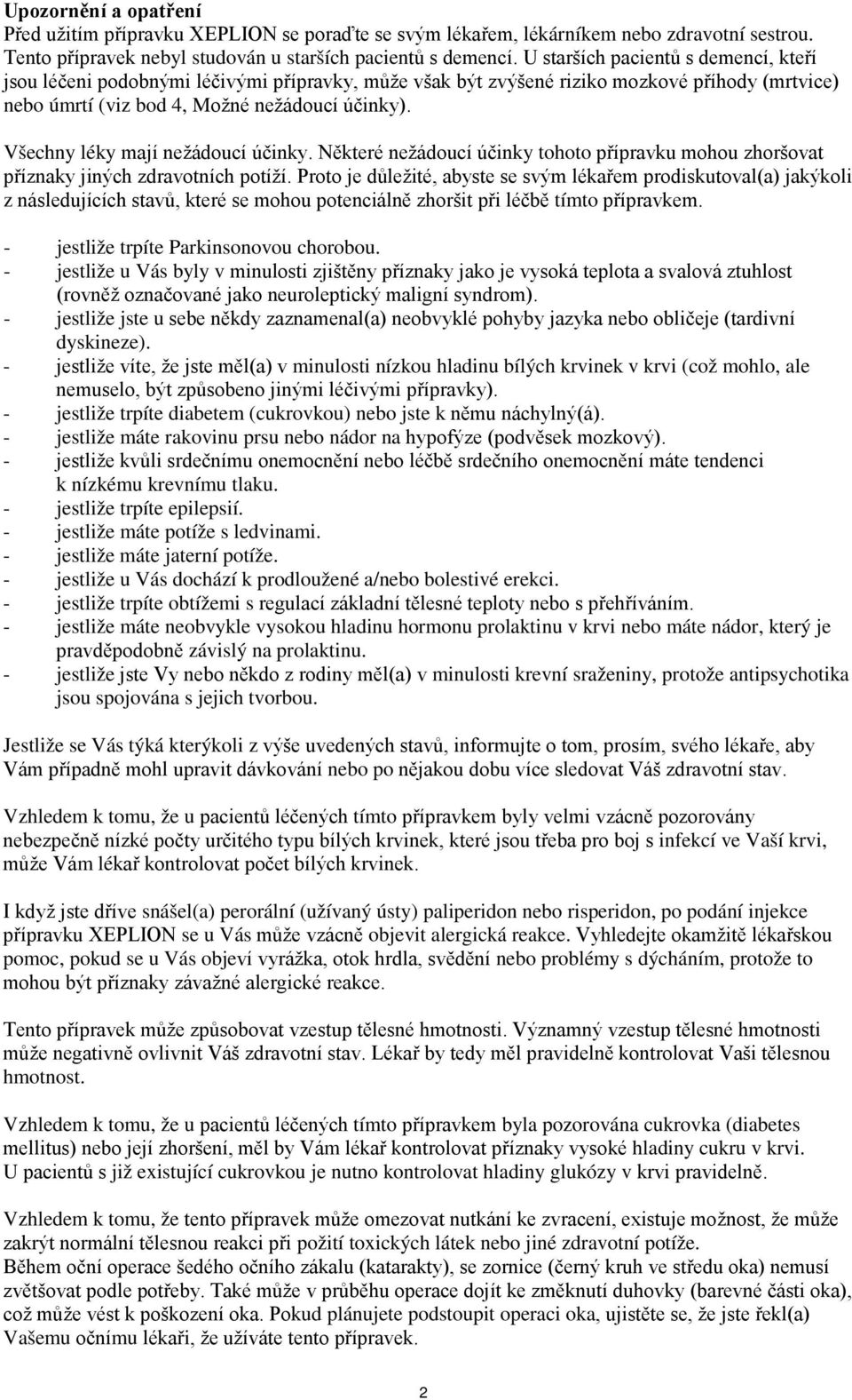 Všechny léky mají nežádoucí účinky. Některé nežádoucí účinky tohoto přípravku mohou zhoršovat příznaky jiných zdravotních potíží.