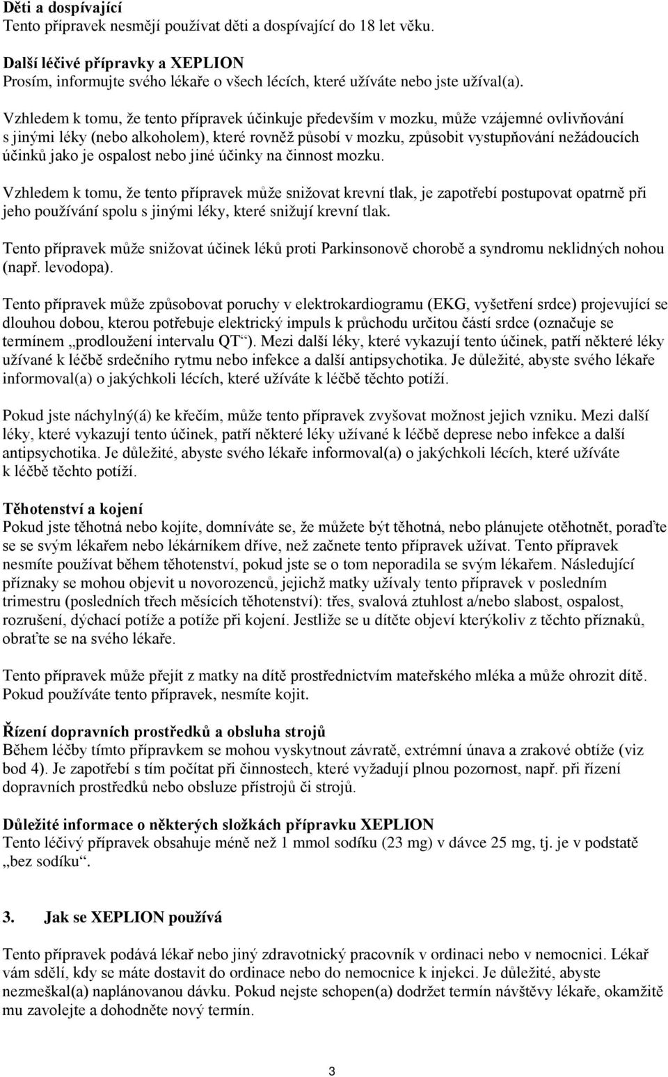 Vzhledem k tomu, že tento přípravek účinkuje především v mozku, může vzájemné ovlivňování s jinými léky (nebo alkoholem), které rovněž působí v mozku, způsobit vystupňování nežádoucích účinků jako je