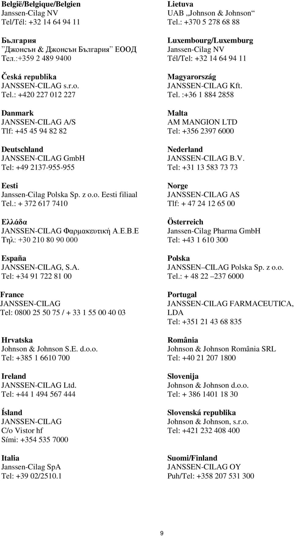 E. d.o.o. Tel: +385 1 6610 700 Ireland JANSSEN-CILAG Ltd. Tel: +44 1 494 567 444 Ísland JANSSEN-CILAG C/o Vistor hf Sími: +354 535 7000 Italia Janssen-Cilag SpA Tel: +39 02/2510.