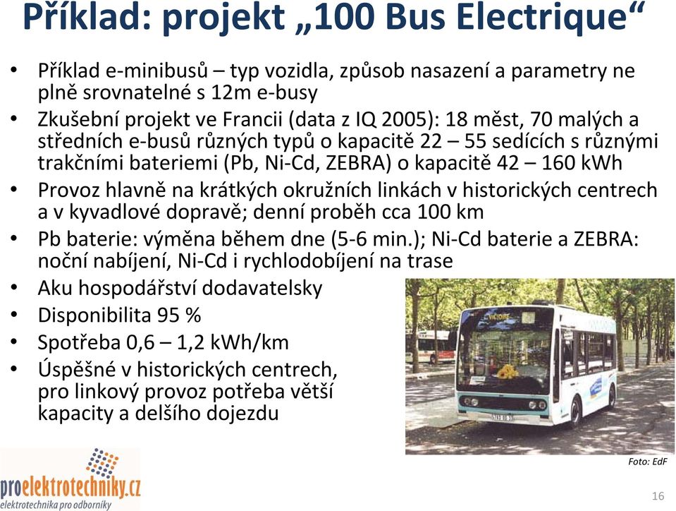 linkách v historických centrech a v kyvadlové dopravě; denní proběh cca 100 km Pb baterie: výměna během dne (5 6 min.