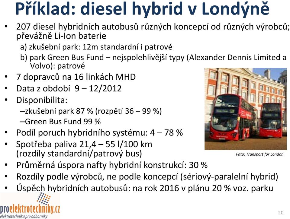 (rozpětí 36 99%) Green Bus Fund 99 % Podíl poruch hybridního systému: 4 78% Spotřeba paliva 21,4 55 l/100 km (rozdíly standardní/patrový bus) Foto: Transport for London