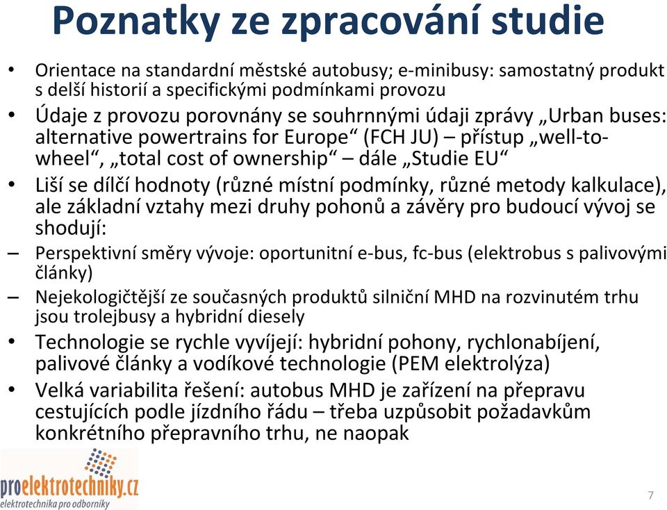 základní vztahy mezi druhy pohonů a závěry pro budoucí vývoj se shodují: Perspektivní směry vývoje: oportunitní e bus, fc bus (elektrobus s palivovými články) Nejekologičtější ze současných produktů