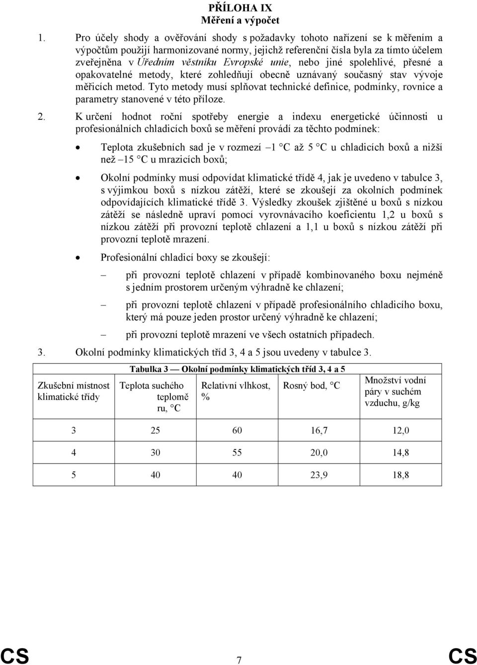 unie, nebo jiné spolehlivé, přesné a opakovatelné metody, které zohledňují obecně uznávaný současný stav vývoje měřicích metod.