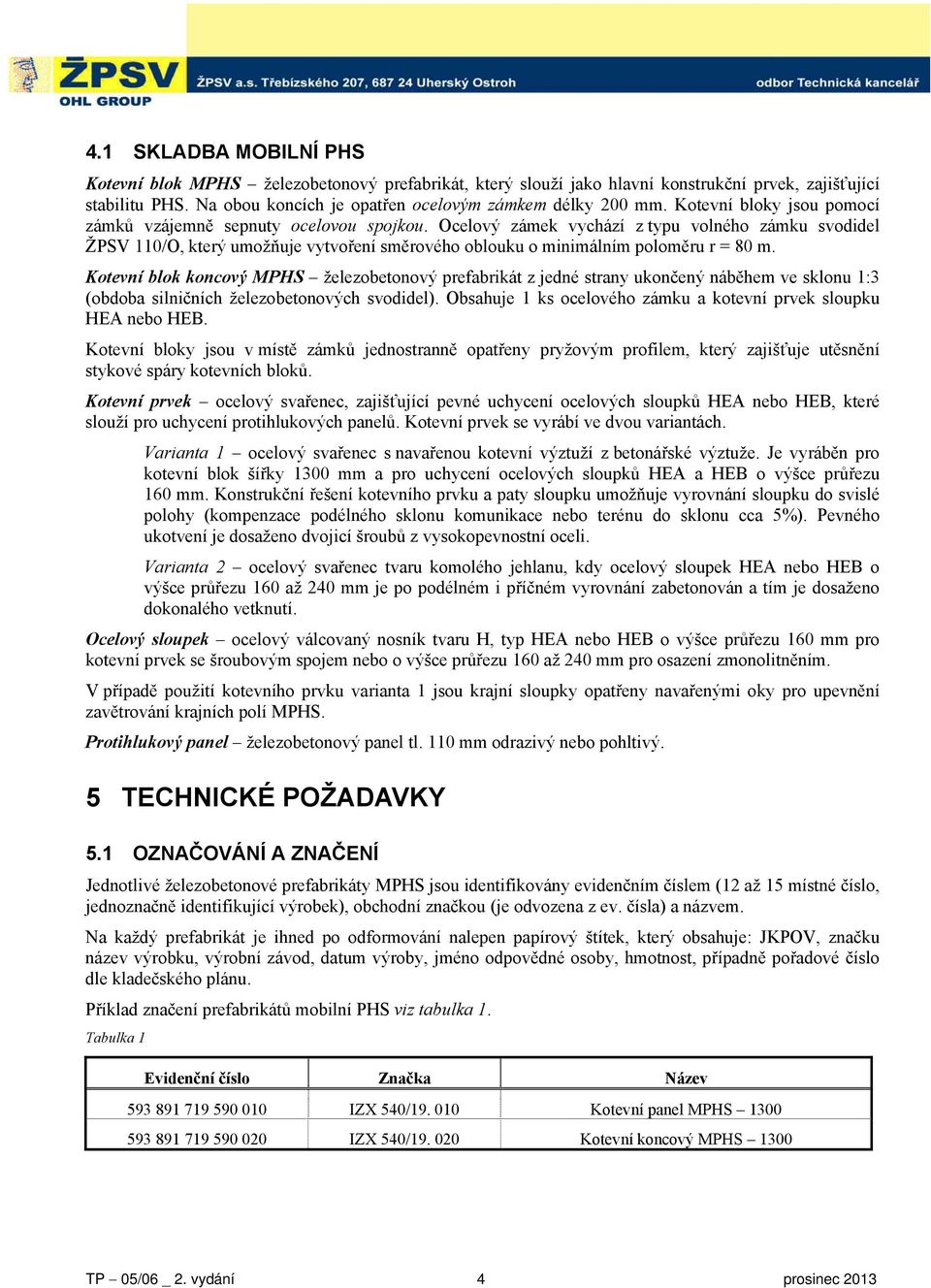 Ocelový zámek vychází z typu volného zámku svodidel ŽPSV 110/O, který umožňuje vytvoření směrového oblouku o minimálním poloměru r = 80 m.