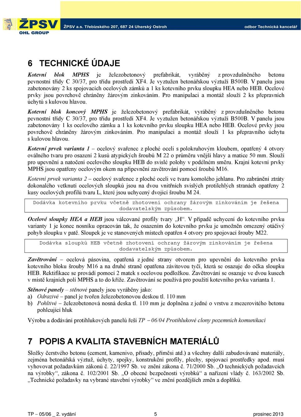 Pro manipulaci a montáž slouží 2 ks přepravních úchytů s kulovou hlavou.