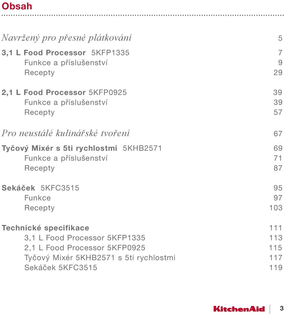 rychlostmi 5KHB2571 69 Funkce a příslušenství 71 Recepty 87 Sekáček 5KFC3515 95 Funkce 97 Recepty 103 Technické