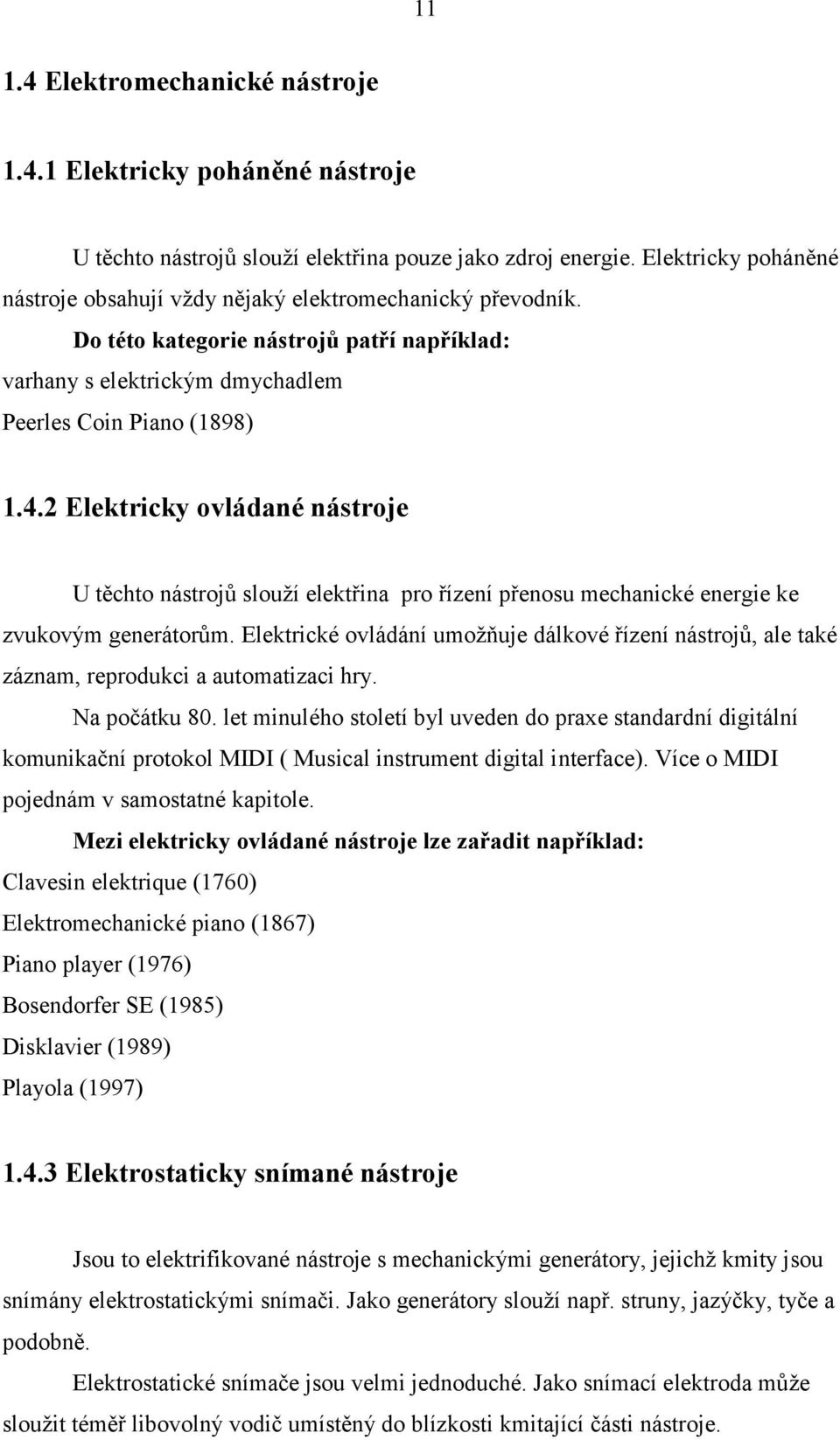 2 Elektricky ovládané nástroje U těchto nástrojů slouží elektřina pro řízení přenosu mechanické energie ke zvukovým generátorům.