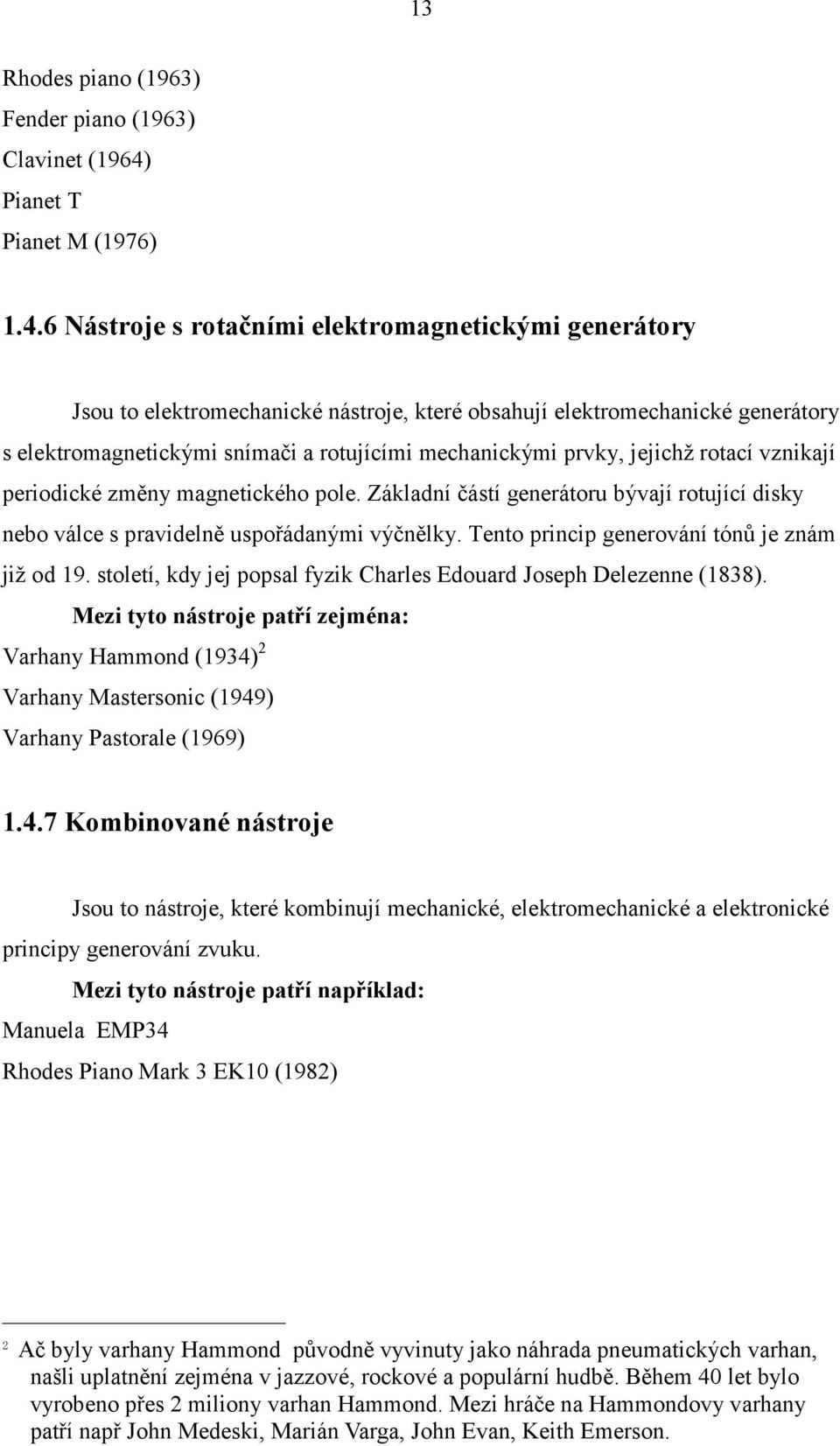 6 Nástroje s rotačními elektromagnetickými generátory Jsou to elektromechanické nástroje, které obsahují elektromechanické generátory s elektromagnetickými snímači a rotujícími mechanickými prvky,