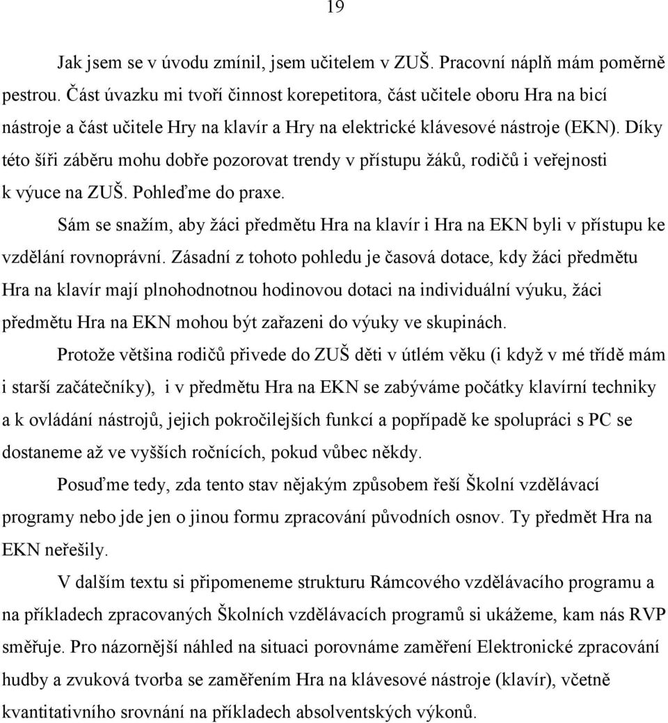 Díky této šíři záběru mohu dobře pozorovat trendy v přístupu žáků, rodičů i veřejnosti k výuce na ZUŠ. Pohleďme do praxe.