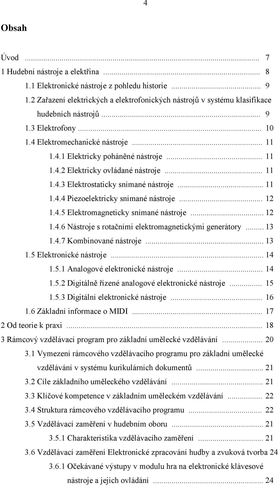 .. 2.4.6 Nástroje s rotačními elektromagnetickými generátory... 3.4.7 Kombinované nástroje... 3.5 Elektronické nástroje... 4.5. Analogové elektronické nástroje... 4.5.2 Digitálně řízené analogové elektronické nástroje.