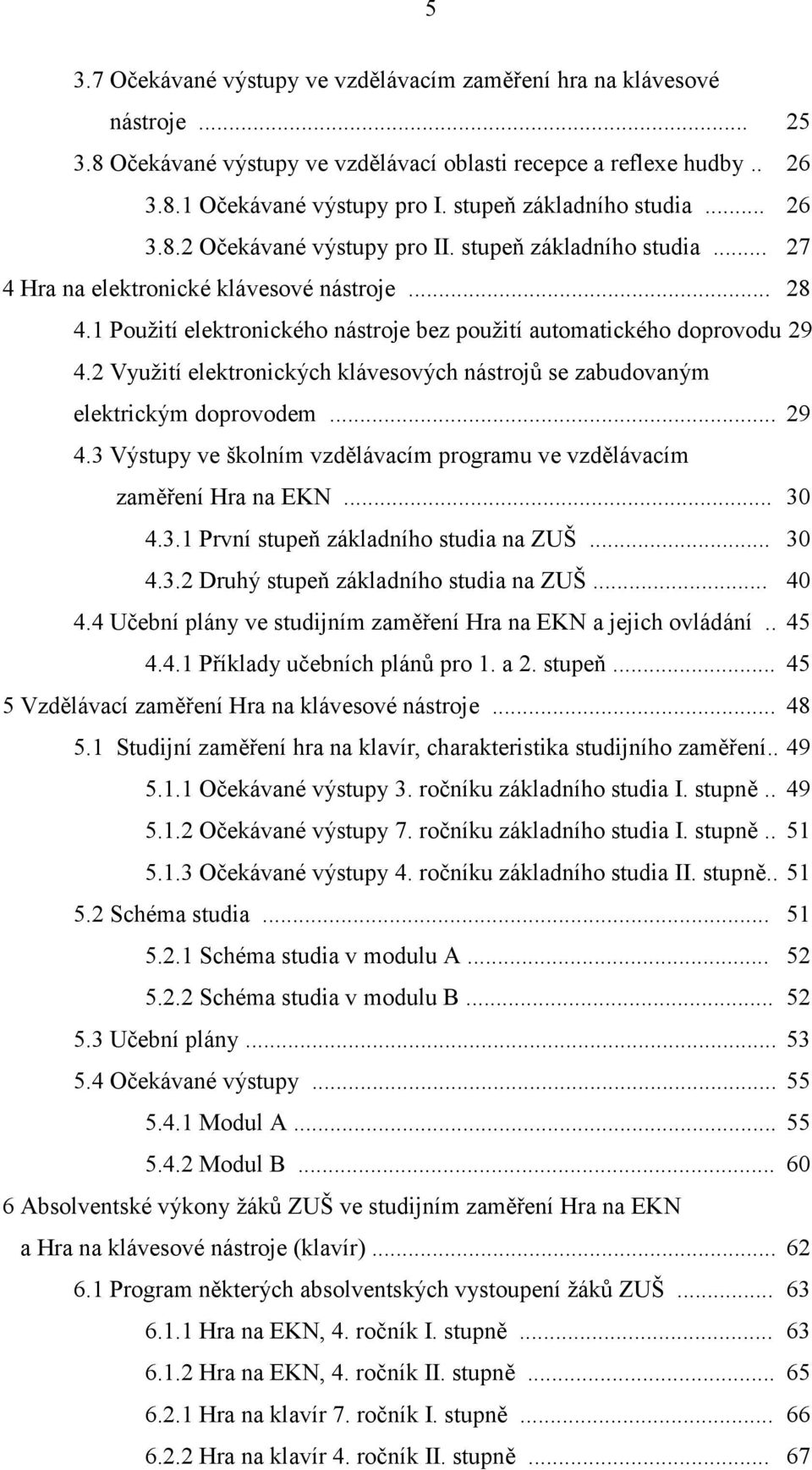 Použití elektronického nástroje bez použití automatického doprovodu 29 4.2 Využití elektronických klávesových nástrojů se zabudovaným elektrickým doprovodem... 29 4.3 Výstupy ve školním vzdělávacím programu ve vzdělávacím zaměření Hra na EKN.