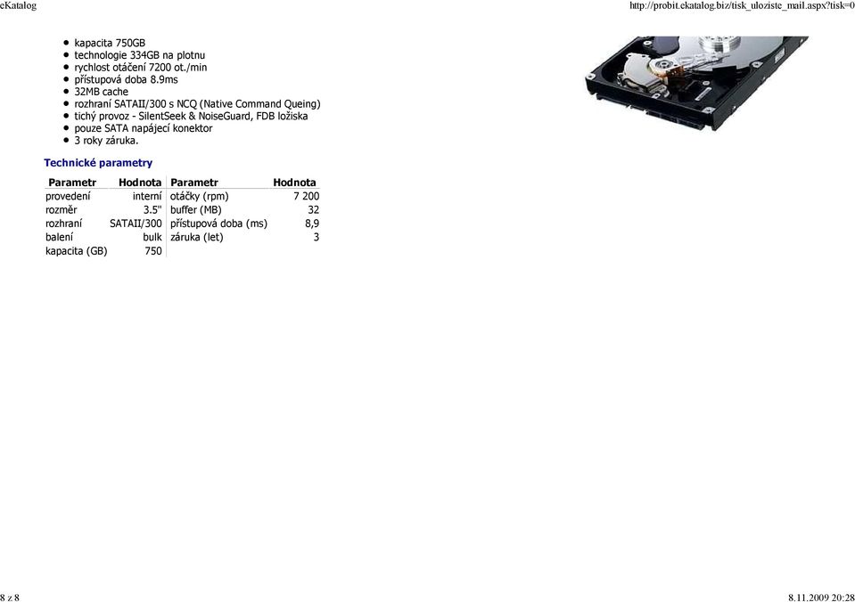 9ms 32MB cache rozhraní SATAII/300 s NCQ (Native Command Queing) tichý provoz - SilentSeek & NoiseGuard,