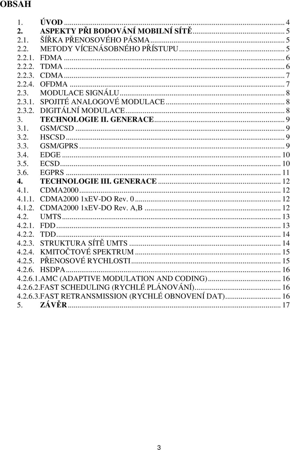 .. 10 3.5. ECSD... 10 3.6. EGPRS... 11 4. TECHNOLOGIE III. GENERACE... 12 4.1. CDMA2000... 12 4.1.1. CDMA2000 1xEV-DO Rev. 0... 12 4.1.2. CDMA2000 1xEV-DO Rev. A,B... 12 4.2. UMTS... 13 4.2.1. FDD.