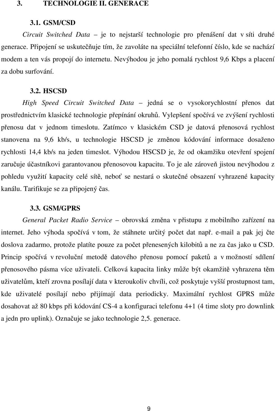 2. HSCSD High Speed Circuit Switched Data jedná se o vysokorychlostní přenos dat prostřednictvím klasické technologie přepínání okruhů.