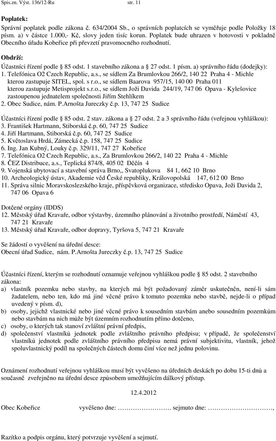 a) správního řádu (dodejky): 1. Telefónica O2 Czech Republic, a.s., se sídlem Za Brumlovkou 266/2, 140 22 Praha 4 - Michle kterou zastupuje SITEL, spol. s r.o., se sídlem Baarova 957/15, 140 00 Praha 011 kterou zastupuje Metisprojekt s.