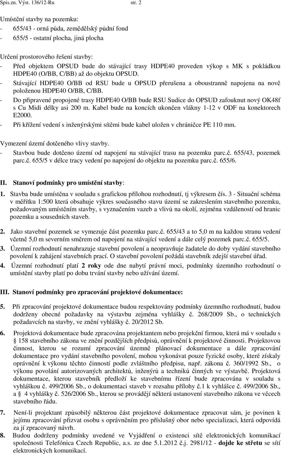 proveden výkop s MK s pokládkou HDPE40 (O/BB, C/BB) až do objektu OPSUD. - Stávající HDPE40 O/BB od RSU bude u OPSUD přerušena a oboustranně napojena na nově položenou HDPE40 O/BB, C/BB.