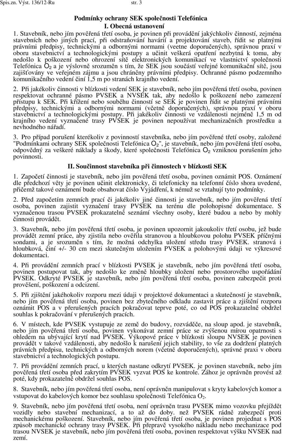 právními předpisy, technickými a odbornými normami (veetne doporučených), správnou praxí v oboru stavebnictví a technologickými postupy a učinit veškerá opatření nezbytná k tomu, aby nedošlo k