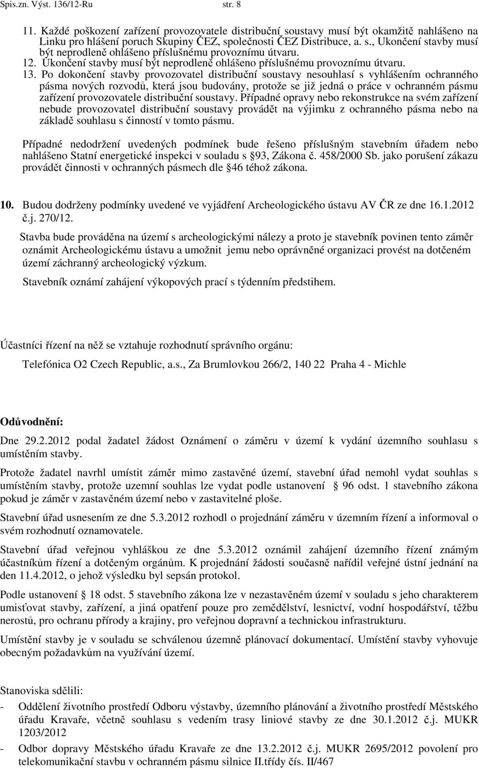 Po dokončení stavby provozovatel distribuční soustavy nesouhlasí s vyhlášením ochranného pásma nových rozvodů, která jsou budovány, protože se již jedná o práce v ochranném pásmu zařízení