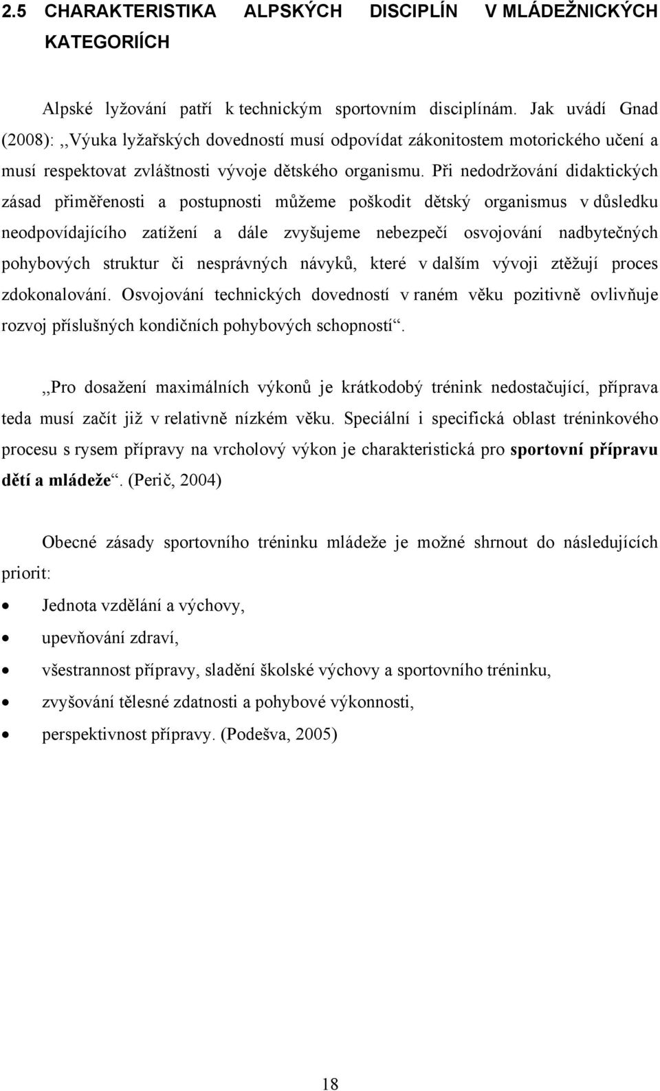 Při nedodržování didaktických zásad přiměřenosti a postupnosti můžeme poškodit dětský organismus v důsledku neodpovídajícího zatížení a dále zvyšujeme nebezpečí osvojování nadbytečných pohybových