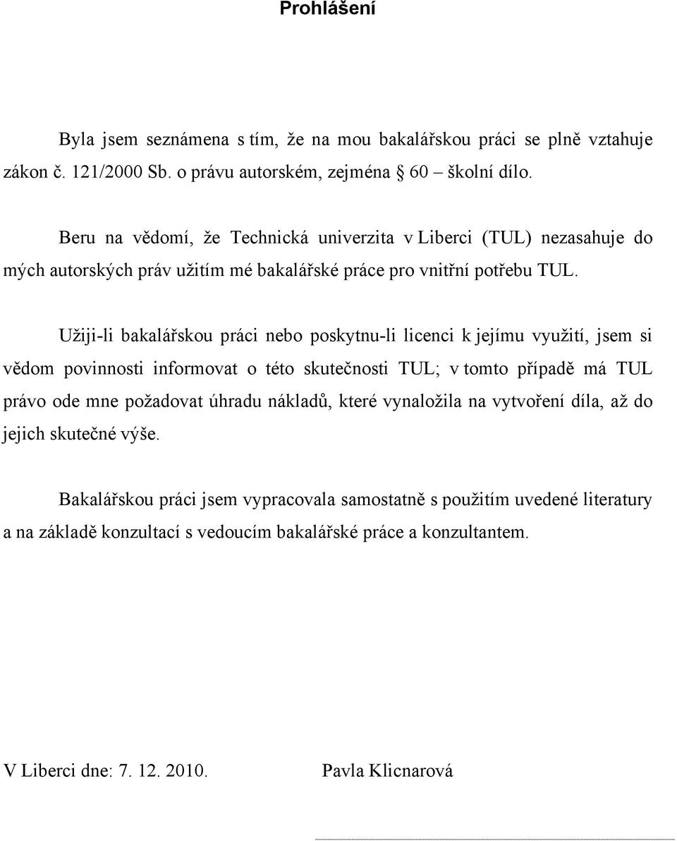 Užiji-li bakalářskou práci nebo poskytnu-li licenci k jejímu využití, jsem si vědom povinnosti informovat o této skutečnosti TUL; v tomto případě má TUL právo ode mne požadovat úhradu