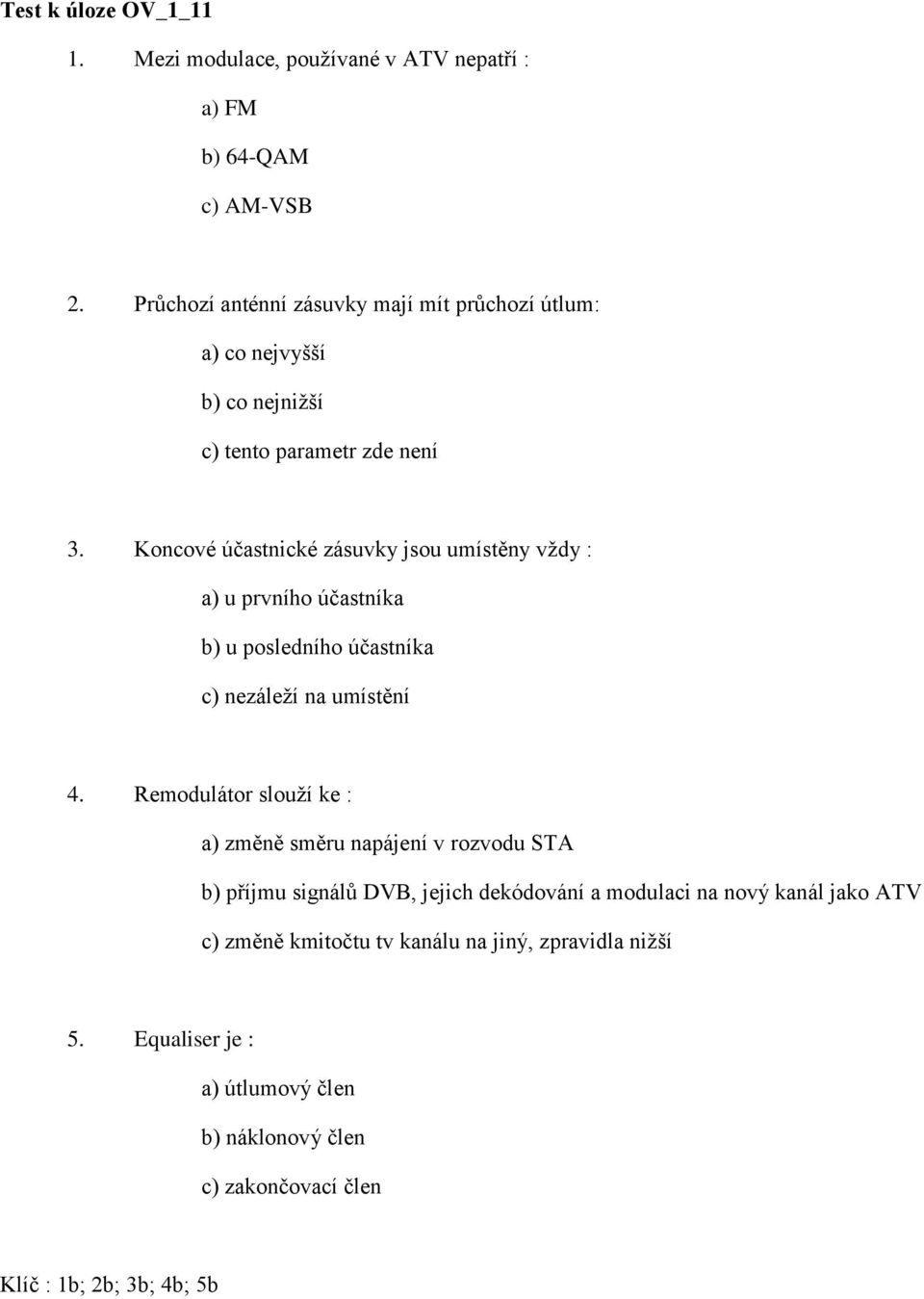 Koncové účastnické zásuvky jsou umístěny vždy : a) u prvního účastníka b) u posledního účastníka c) nezáleží na umístění 4.