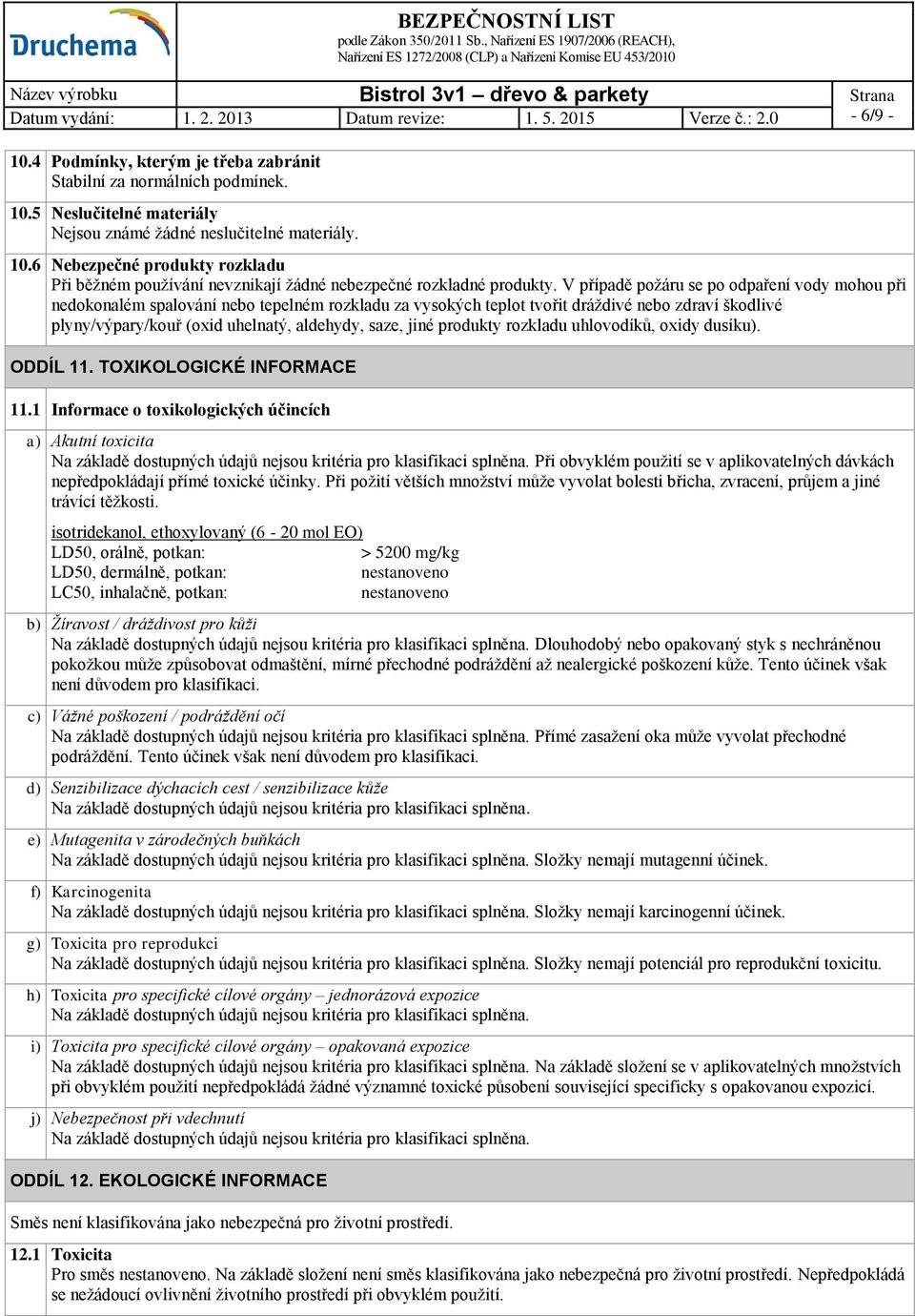 jiné produkty rozkladu uhlovodíků, oxidy dusíku). ODDÍL 11. TOXIKOLOGICKÉ INFORMACE 11.