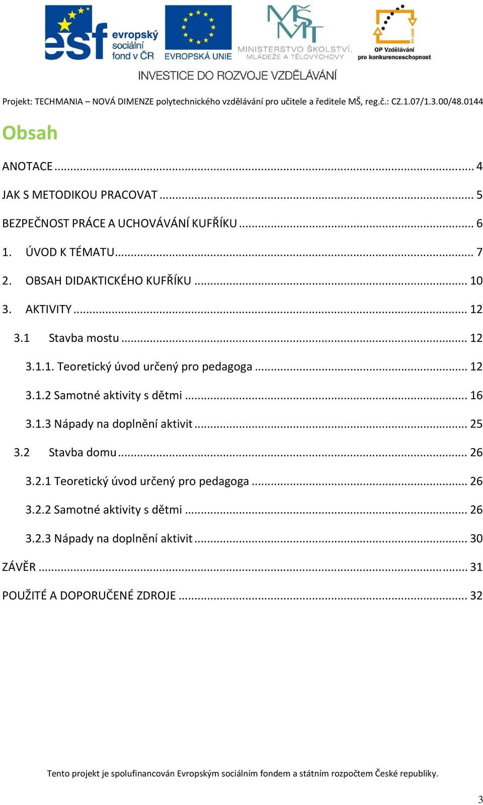 .. 16 3.1.3 Nápady na doplnění aktivit... 25 3.2 Stavba domu... 26 3.2.1 Teoretický úvod určený pro pedagoga... 26 3.2.2 Samotné aktivity s dětmi.