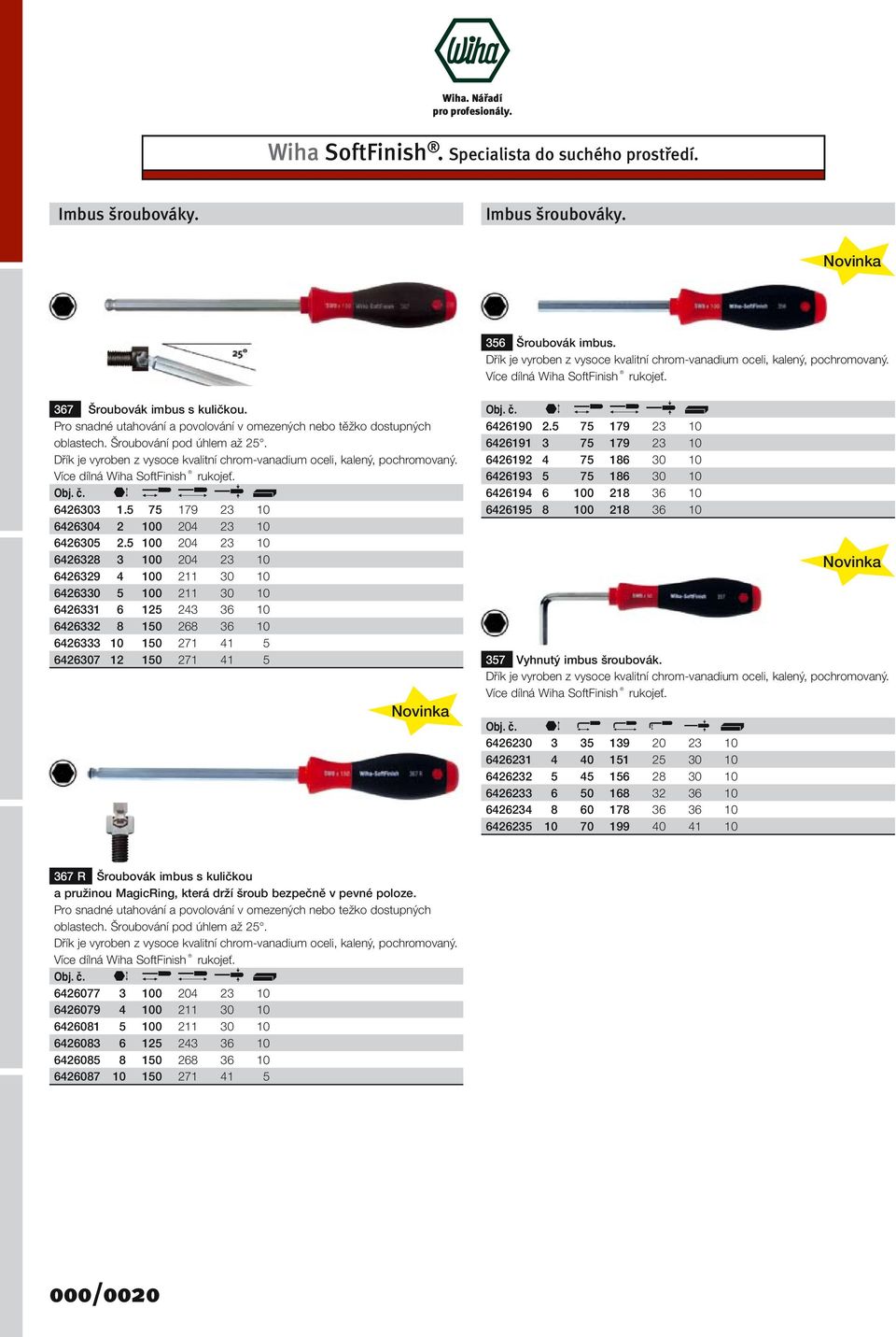 Dřík je vyroben z vysoce kvalitní chrom-vanadium oceli, kalený, pochromovaný. Více dílná Wiha SoftFinish rukojeť. Obj. č. D M N P J 6426303 1.5 75 179 23 10 6426304 2 100 204 23 10 6426305 2.