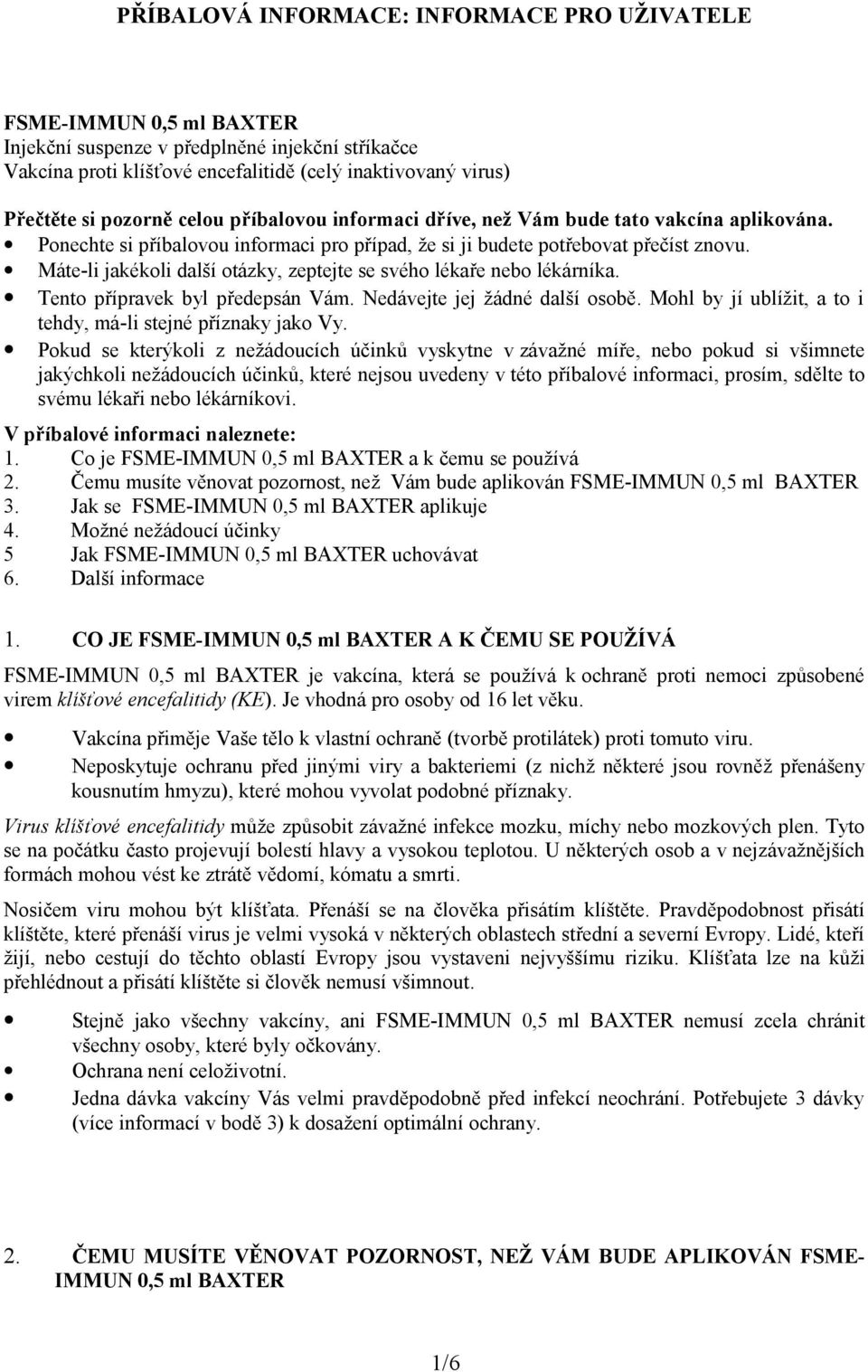 Máte-li jakékoli další otázky, zeptejte se svého lékaře nebo lékárníka. Tento přípravek byl předepsán Vám. Nedávejte jej žádné další osobě.