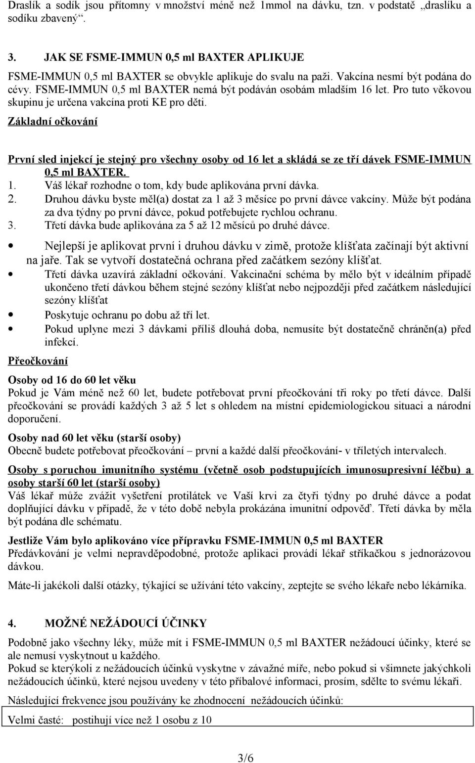 FSME-IMMUN 0,5 ml BAXTER nemá být podáván osobám mladším 16 let. Pro tuto věkovou skupinu je určena vakcína proti KE pro děti.