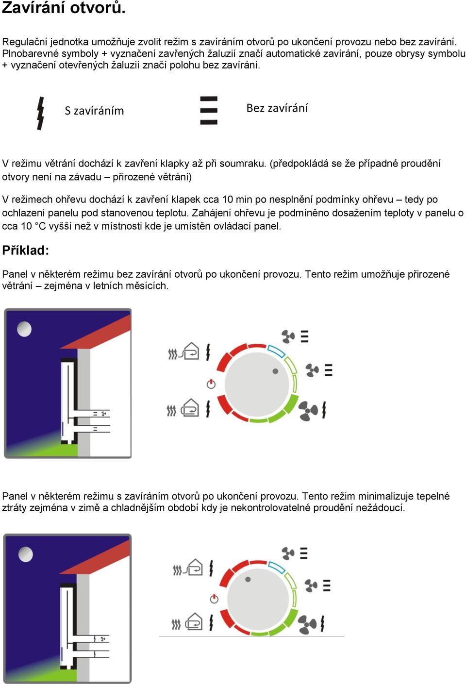 S zavíráním Bez zavírání zavíráním V režimu větrání dochází k zavření klapky až při soumraku.