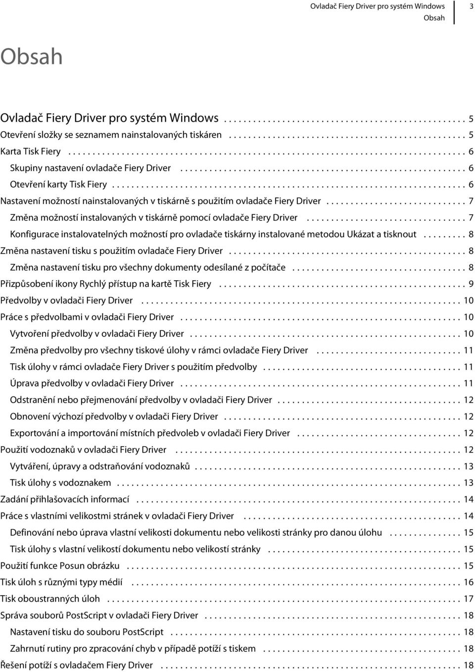 ..7 Konfigurace instalovatelných možností pro ovladače tiskárny instalované metodou Ukázat a tisknout...8 Změna nastavení tisku s použitím ovladače Fiery Driver.