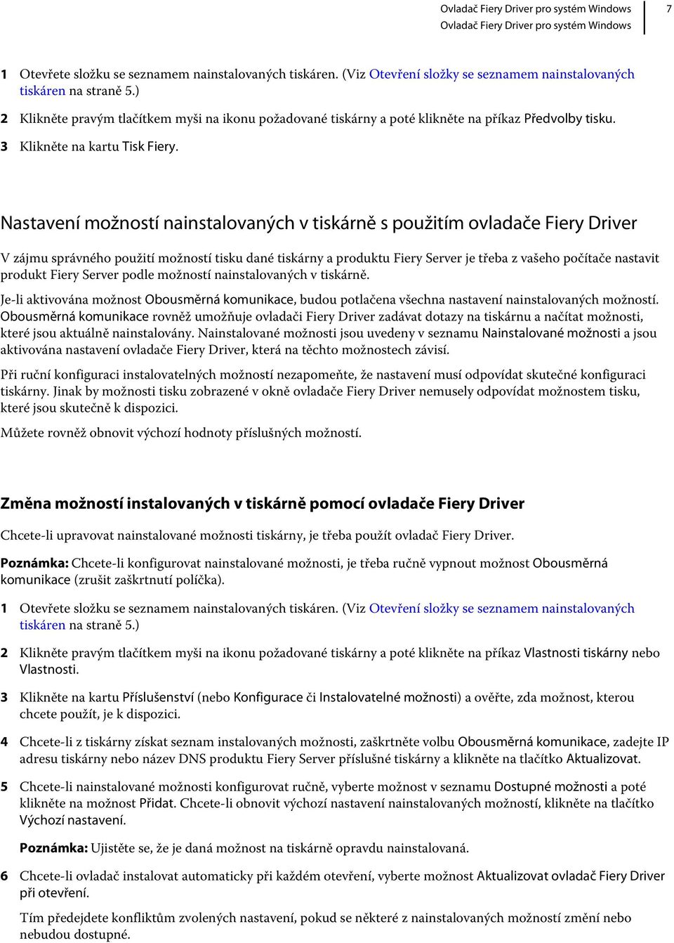 Nastavení možností nainstalovaných v tiskárně s použitím ovladače Fiery Driver V zájmu správného použití možností tisku dané tiskárny a produktu Fiery Server je třeba z vašeho počítače nastavit