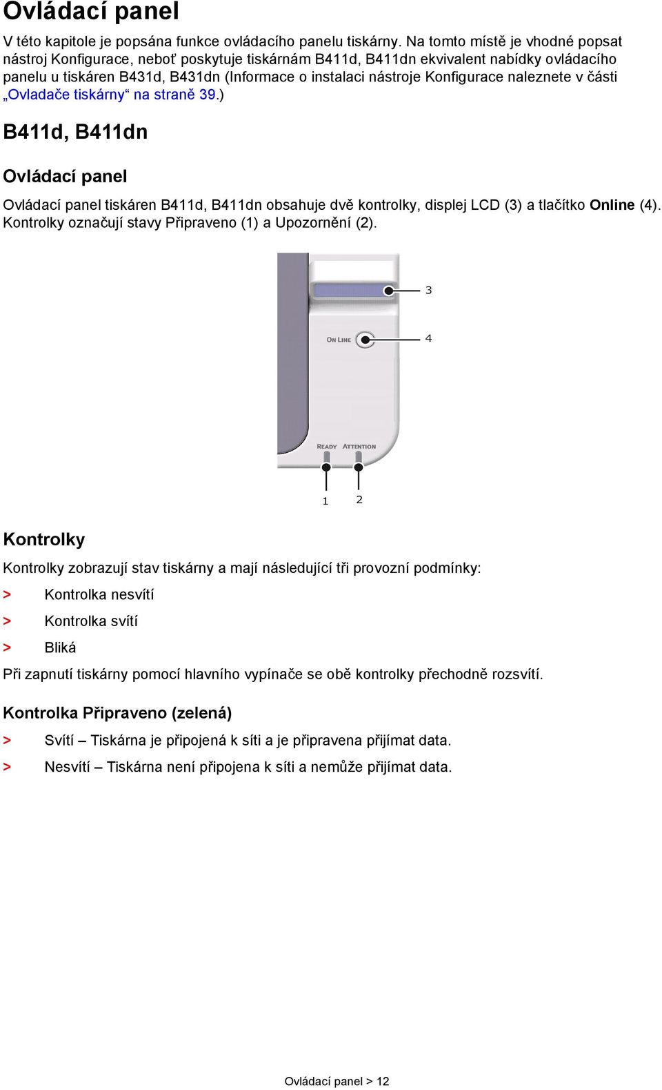 naleznete v části Ovladače tiskárny na straně 39.) B411d, B411dn Ovládací panel Ovládací panel tiskáren B411d, B411dn obsahuje dvě kontrolky, displej LCD (3) a tlačítko Online (4).